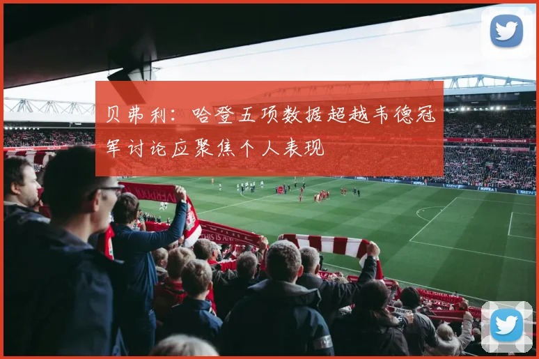 贝弗利：哈登五项数据超越韦德冠军讨论应聚焦个人表现