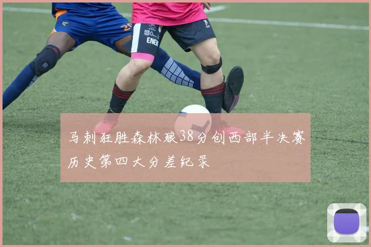 马刺狂胜森林狼38分创西部半决赛历史第四大分差纪录