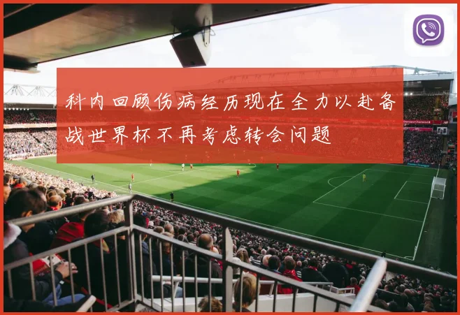 科内回顾伤病经历现在全力以赴备战世界杯不再考虑转会问题